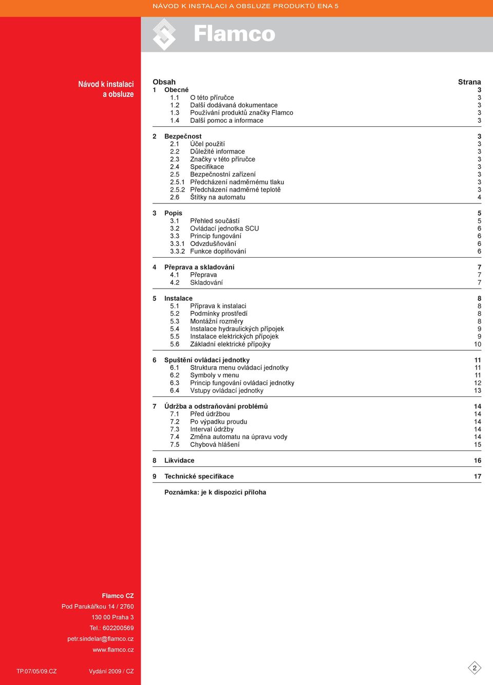 5.2 Předcházení nadměrné teplotě 3 2.6 Štítky na automatu 4 3 Popis 5 3.1 Přehled součástí 5 3.2 Ovládací jednotka SCU 6 3.3 Princip fungování 6 3.3.1 Odvzdušňování 6 3.3.2 Funkce doplňování 6 4 Přeprava a skladování 7 4.