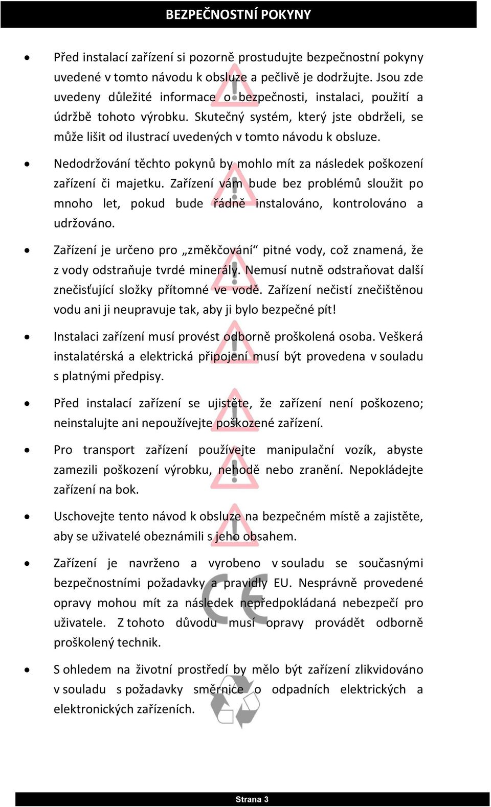 Nedodržování těchto pokynů by mohlo mít za následek poškození zařízení či majetku. Zařízení vám bude bez problémů sloužit po mnoho let, pokud bude řádně instalováno, kontrolováno a udržováno.