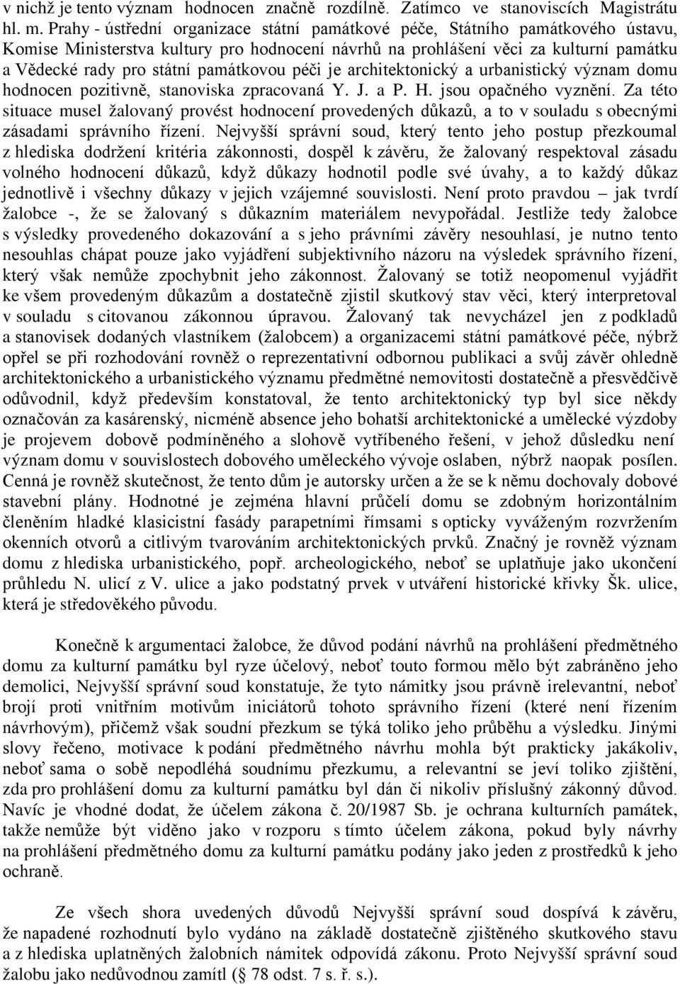 památkovou péči je architektonický a urbanistický význam domu hodnocen pozitivně, stanoviska zpracovaná Y. J. a P. H. jsou opačného vyznění.