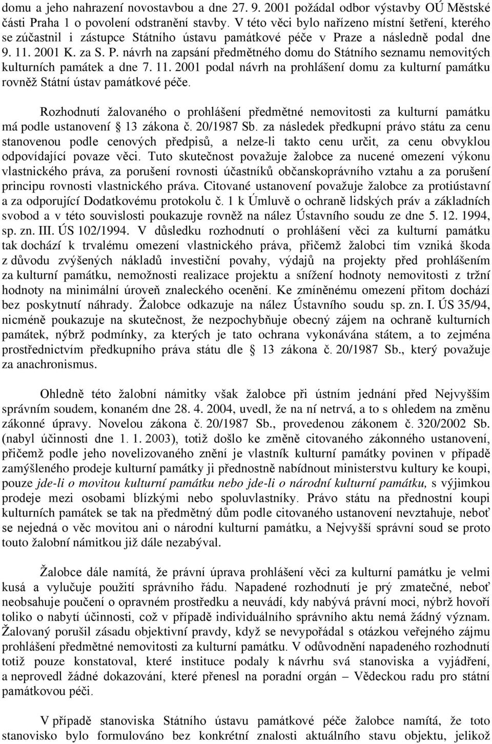 aze a následně podal dne 9. 11. 2001 K. za S. P. návrh na zapsání předmětného domu do Státního seznamu nemovitých kulturních památek a dne 7. 11. 2001 podal návrh na prohlášení domu za kulturní památku rovněž Státní ústav památkové péče.