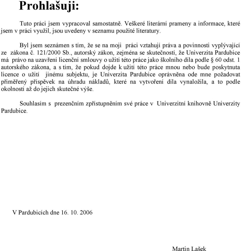 , autorský zákon, zejména se skutečností, že Univerzita Pardubice má právo na uzavření licenční smlouvy o užití této práce jako školního díla podle 60 odst.