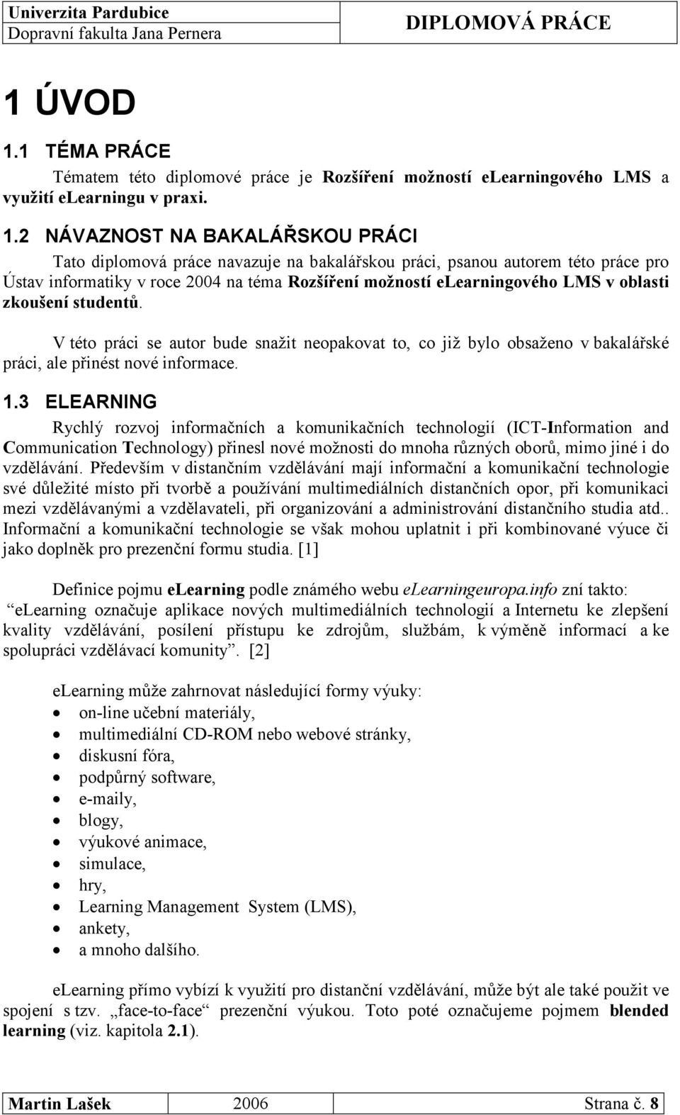 2 NÁVAZNOST NA BAKALÁŘSKOU PRÁCI Tato diplomová práce navazuje na bakalářskou práci, psanou autorem této práce pro Ústav informatiky v roce 2004 na téma Rozšíření možností elearningového LMS v