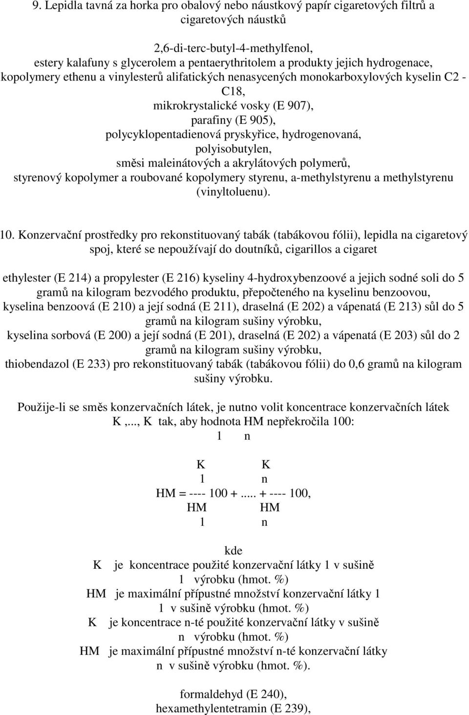 hydrogenovaná, polyisobutylen, směsi maleinátových a akrylátových polymerů, styrenový kopolymer a roubované kopolymery styrenu, a-methylstyrenu a methylstyrenu (vinyltoluenu). 10.