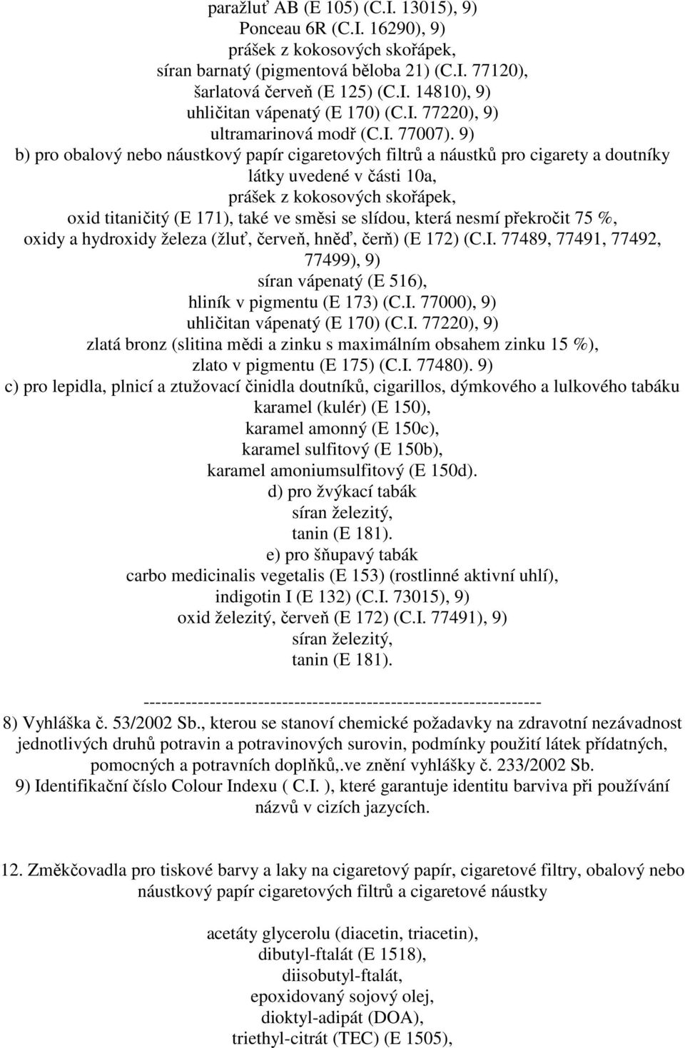 9) b) pro obalový nebo náustkový papír cigaretových filtrů a náustků pro cigarety a doutníky látky uvedené v části 10a, prášek z kokosových skořápek, oxid titaničitý (E 171), také ve směsi se slídou,