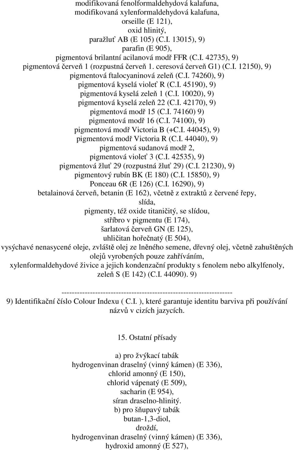 I. 45190), 9) pigmentová kyselá zeleň 1 (C.I. 10020), 9) pigmentová kyselá zeleň 22 (C.I. 42170), 9) pigmentová modř 15 (C.I. 74160) 9) pigmentová modř 16 (C.I. 74100), 9) pigmentová modř Victoria B (+C.