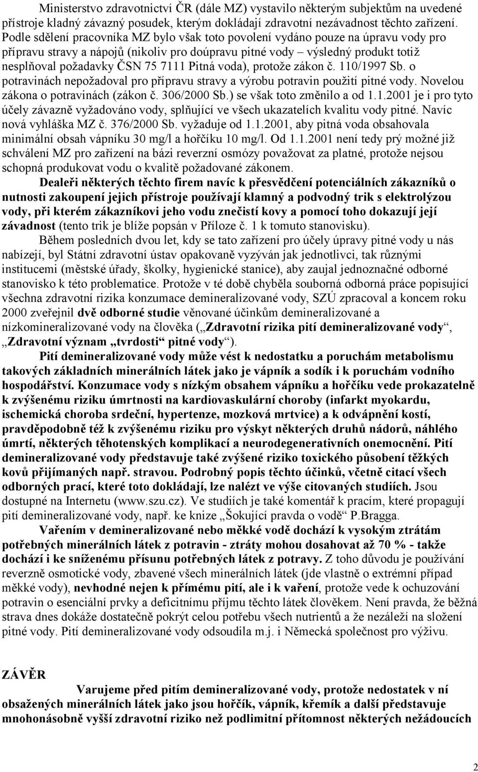 Pitná voda), protož e zákon č. 110/1997 Sb. o potravinách nepož adoval pro přípravu stravy a výrobu potravin použ ití pitné vody. Novelou zákona o potravinách (zákon č. 306/2000 Sb.