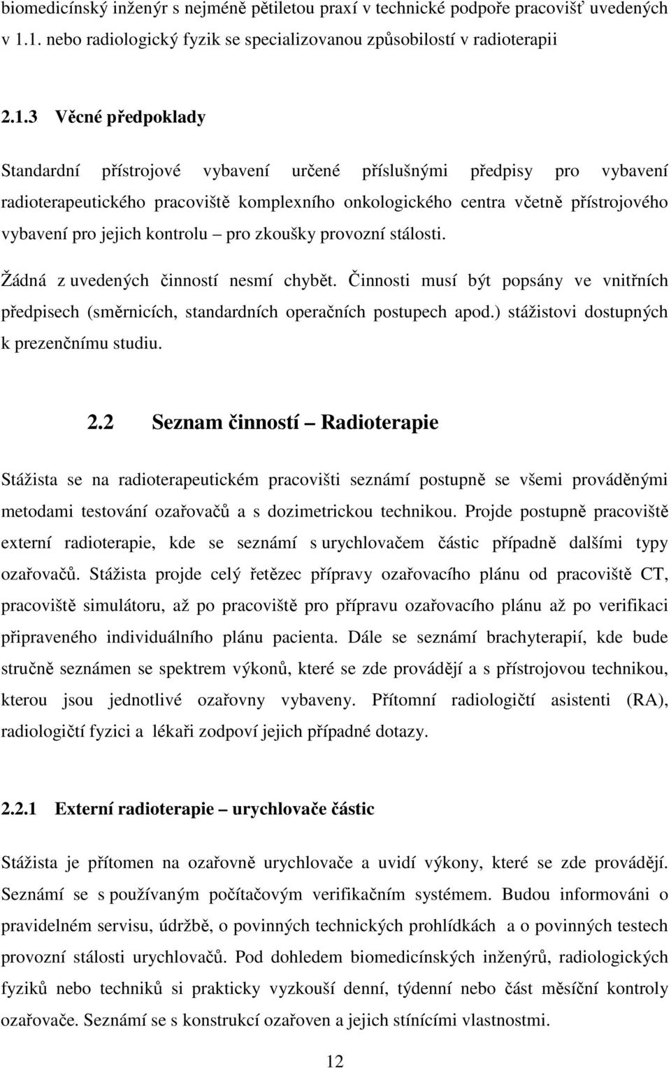 pracoviště komplexního onkologického centra včetně přístrojového vybavení pro jejich kontrolu pro zkoušky provozní stálosti. Žádná z uvedených činností nesmí chybět.