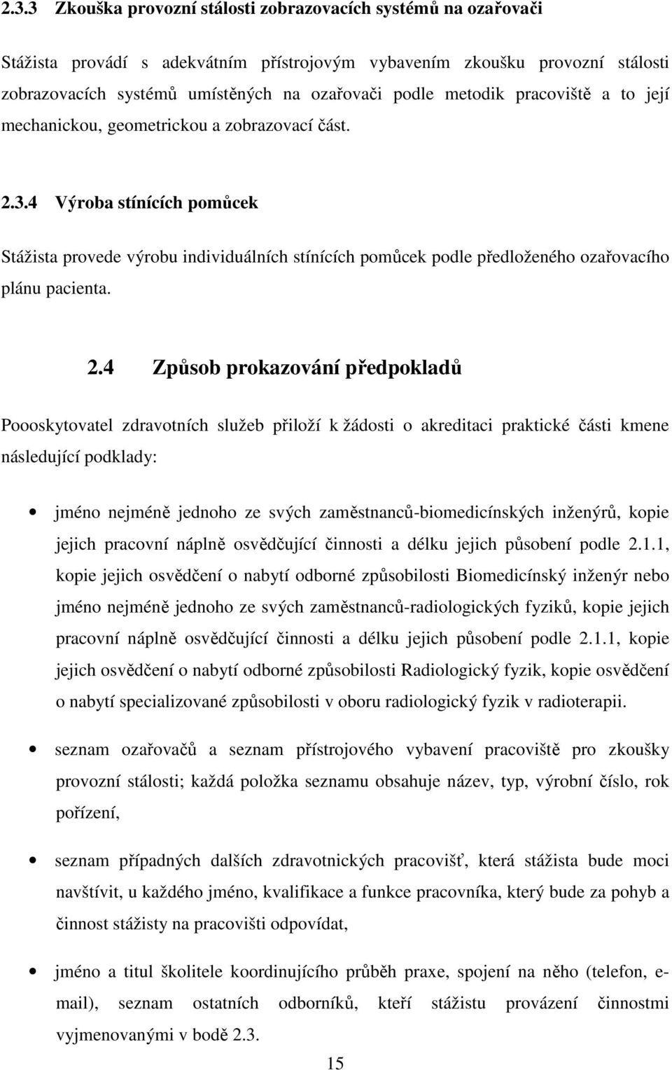 4 Výroba stínících pomůcek Stážista provede výrobu individuálních stínících pomůcek podle předloženého ozařovacího plánu pacienta. 2.