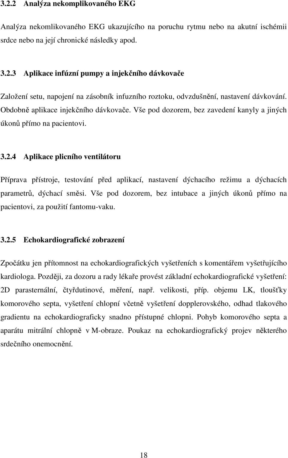 4 Aplikace plicního ventilátoru Příprava přístroje, testování před aplikací, nastavení dýchacího režimu a dýchacích parametrů, dýchací směsi.