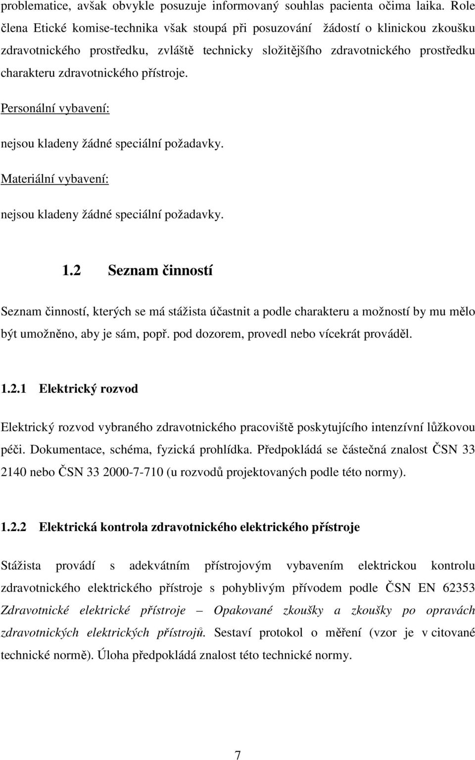 přístroje. Personální vybavení: nejsou kladeny žádné speciální požadavky. Materiální vybavení: nejsou kladeny žádné speciální požadavky. 1.