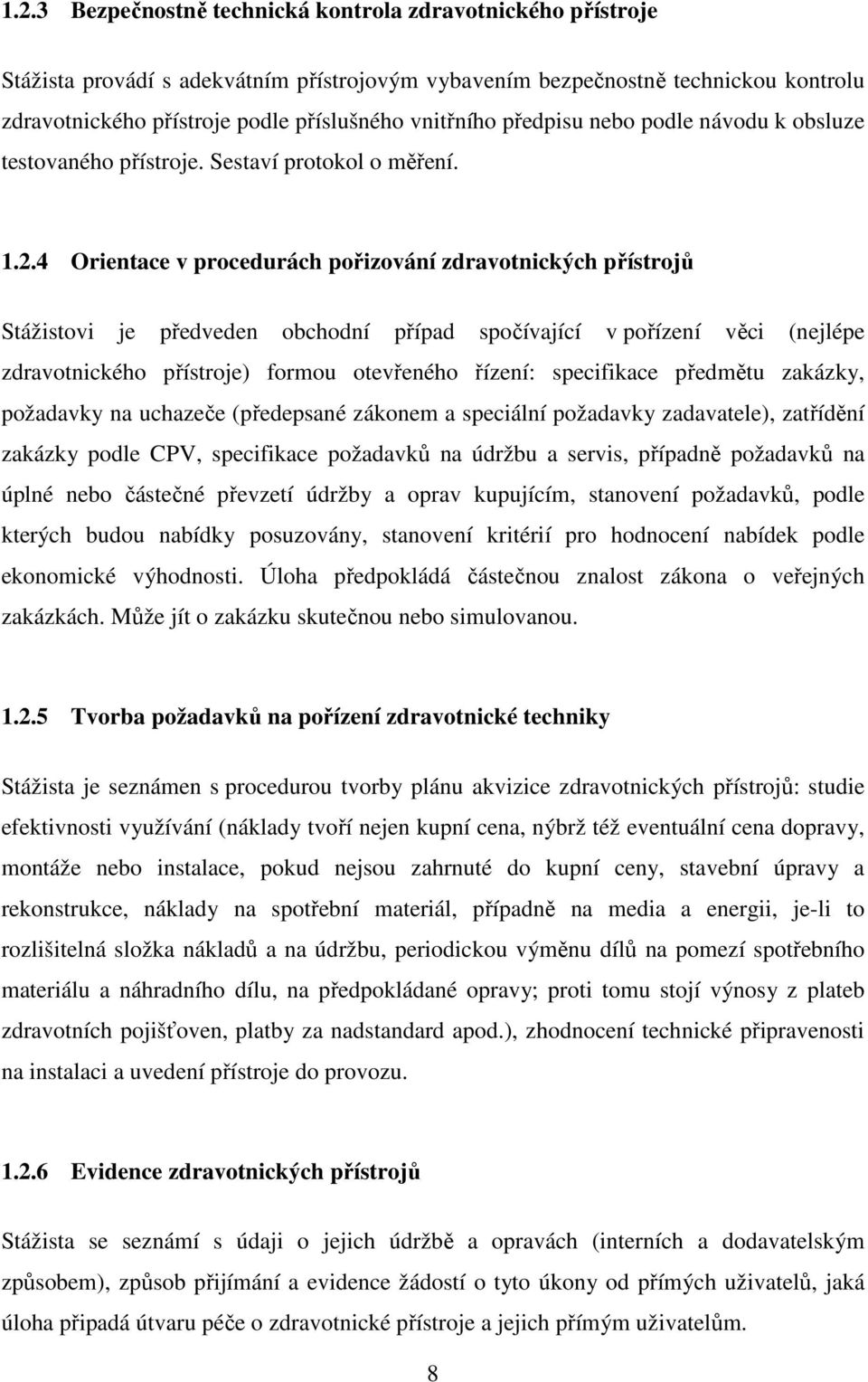 4 Orientace v procedurách pořizování zdravotnických přístrojů Stážistovi je předveden obchodní případ spočívající v pořízení věci (nejlépe zdravotnického přístroje) formou otevřeného řízení: