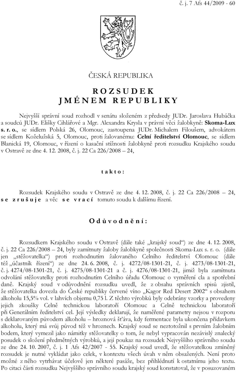 Michalem Filoušem, advokátem se sídlem Koželužská 5, Olomouc, proti žalovanému: Celní ředitelství Olomouc, se sídlem Blanická 19, Olomouc, v řízení o kasační stížnosti žalobkyně proti rozsudku