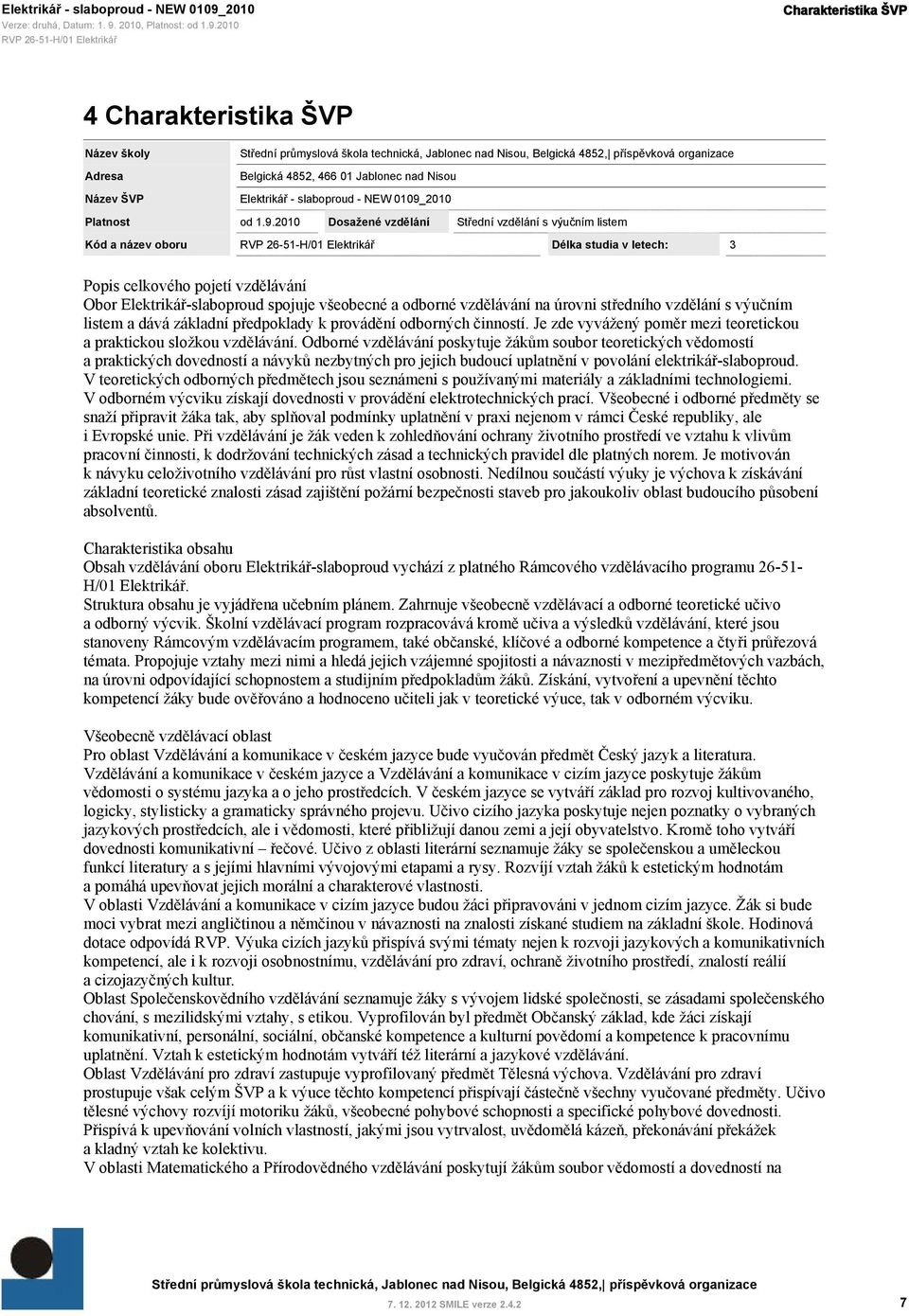 2010 Dosažené vzdělání Střední vzdělání s výučním listem Kód a název oboru Délka studia v letech: 3 Popis celkového pojetí vzdělávání Obor Elektrikář-slaboproud spojuje všeobecné a odborné vzdělávání