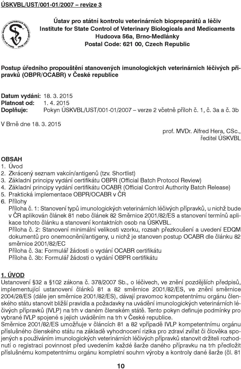 2015 Doplňuje: Pokyn ÚSKVBL/UST/001-01/2007 verze 2 včetně příloh č. 1, č. 3a a č. 3b V Brně dne 18. 3. 2015 prof. MVDr. Alfred Hera, csc., ředitel ÚSKVBL OBSAH 1. Úvod 2.