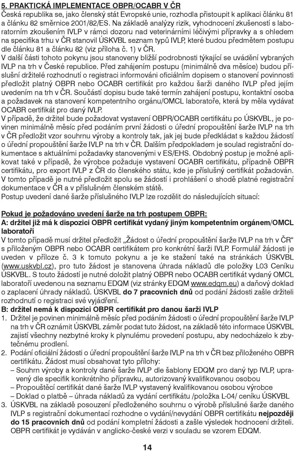 které budou předmětem postupu dle článku 81 a článku 82 (viz příloha č. 1) v ČR.