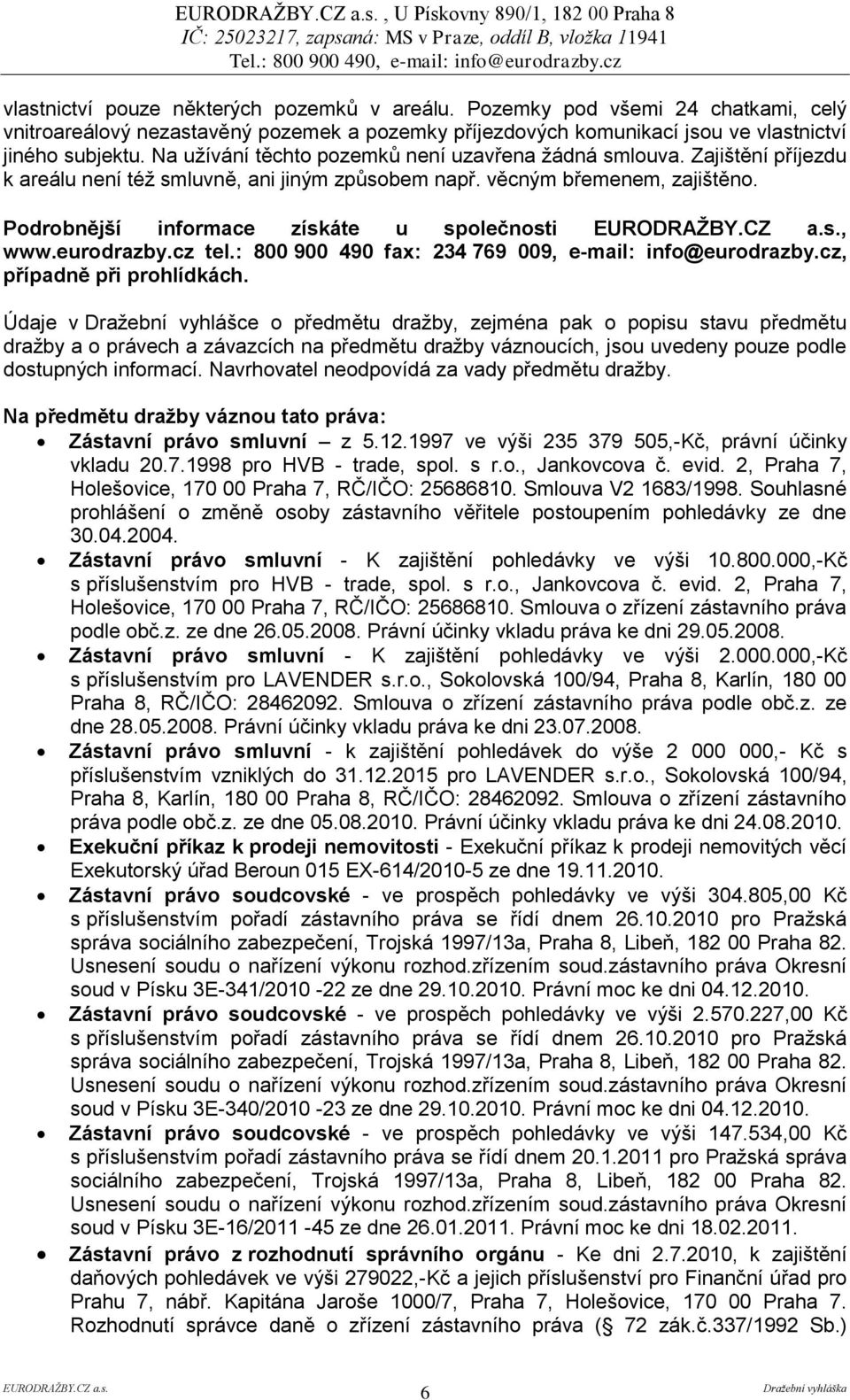 Zajištění příjezdu k areálu není též smluvně, ani jiným způsobem např. věcným břemenem, zajištěno. Podrobnější informace získáte u společnosti, www.eurodrazby.cz tel.