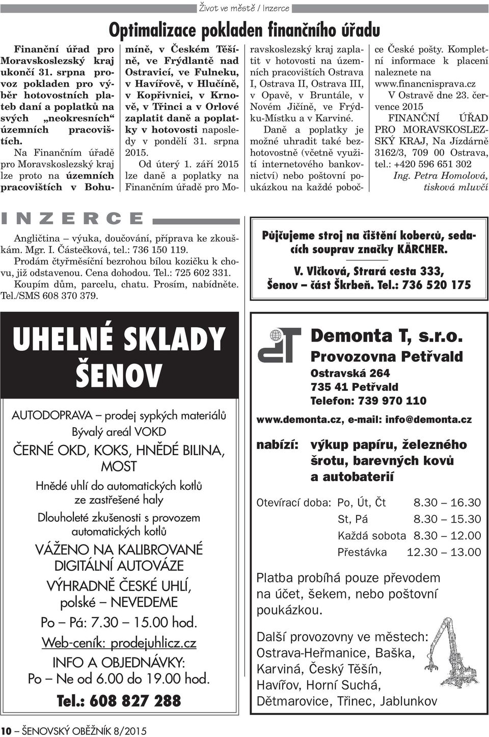 Na inanèním úøadì pro Moravskoslezský kraj lze proto na územních pracovištích v Bohumínì, v Èeském Tìšínì, ve rýdlantì nad Ostravicí, ve ulneku, v Havíøovì, v Hluèínì, v Kopøivnici, v Krnovì, v