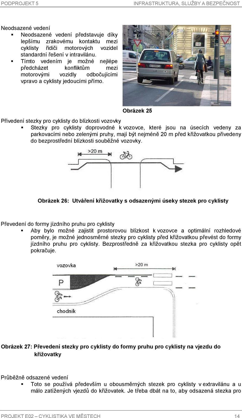 Obrázek 25 Přivedení stezky pro cyklisty do blízkosti vozovky Stezky pro cyklisty doprovodné k vozovce, které jsou na úsecích vedeny za parkovacími nebo zelenými pruhy, mají být nejméně 20 m před