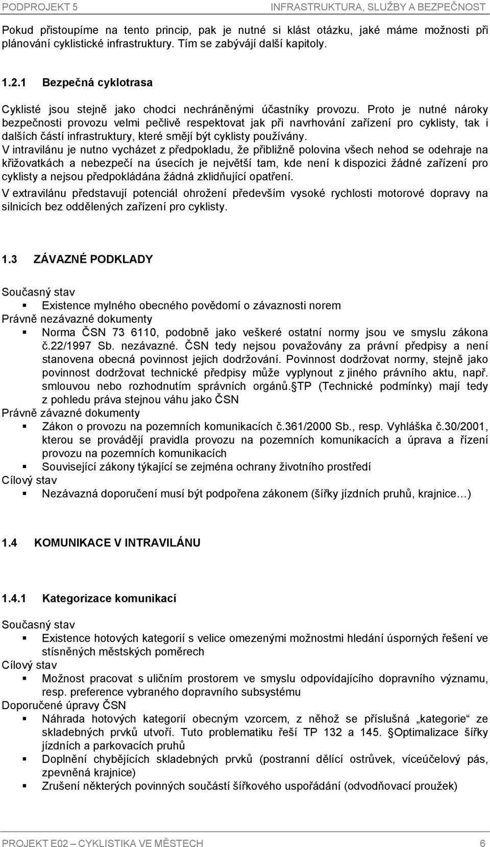 Proto je nutné nároky bezpečnosti provozu velmi pečlivě respektovat jak při navrhování zařízení pro cyklisty, tak i dalších částí infrastruktury, které smějí být cyklisty používány.