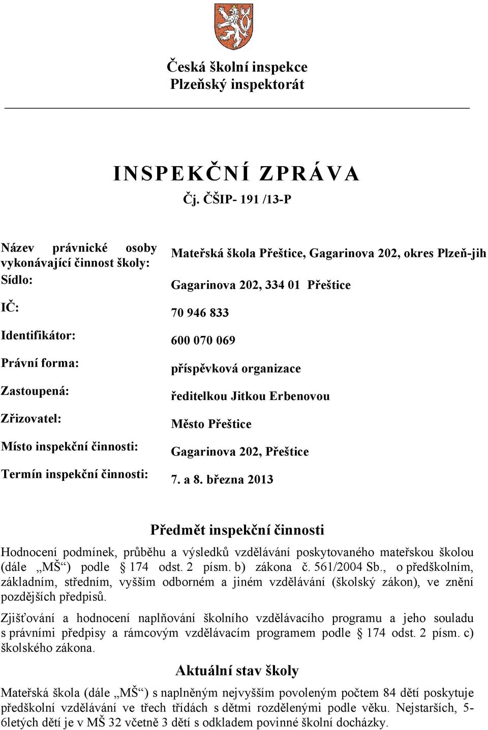 Přeštice, Gagarinova 202, okres Plzeň-jih Gagarinova 202, 334 01 Přeštice 70 946 833 600 070 069 příspěvková organizace ředitelkou Jitkou Erbenovou Město Přeštice Gagarinova 202, Přeštice 7. a 8.