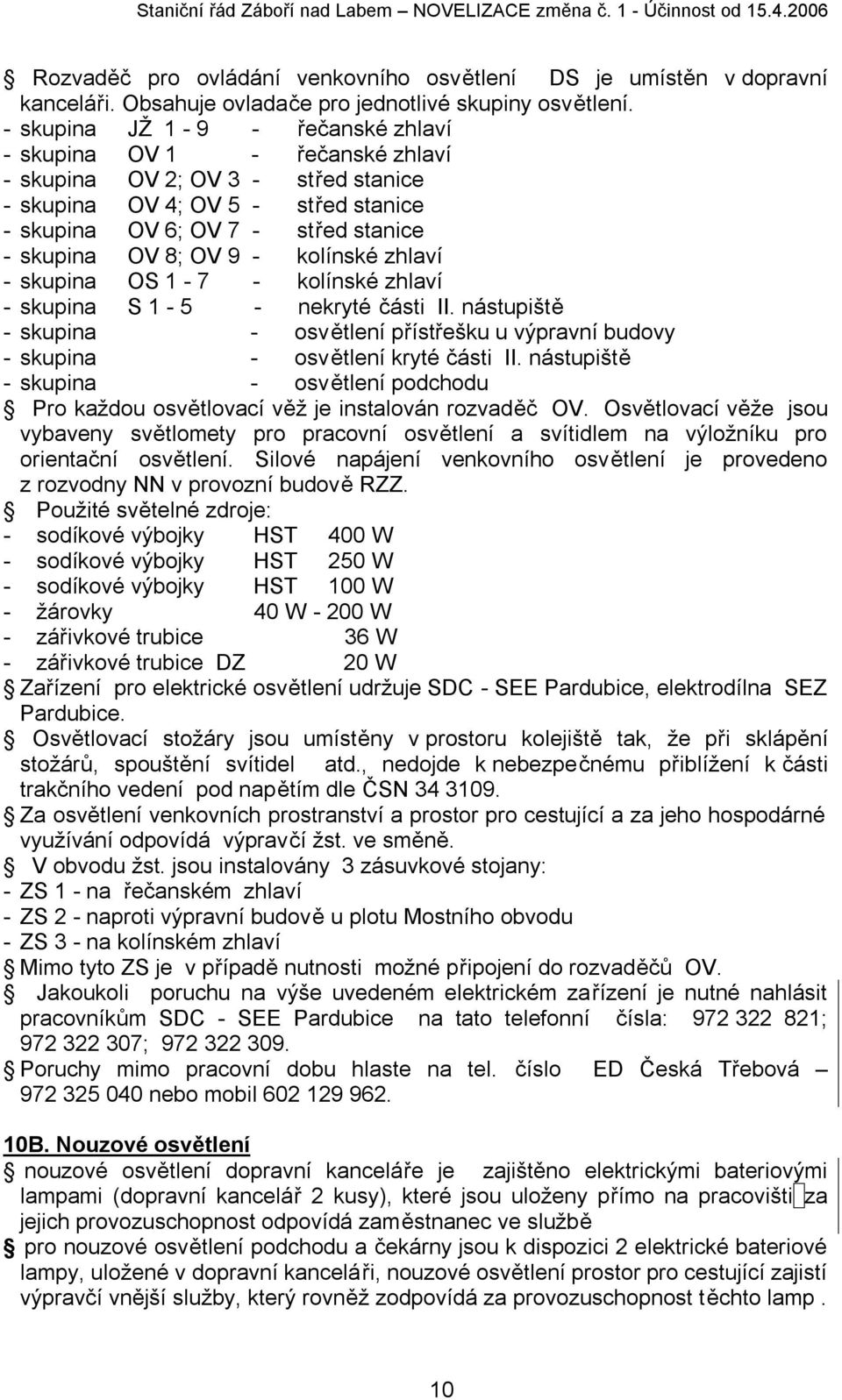 - kolínské zhlaví - skupina OS 1-7 - kolínské zhlaví - skupina S 1-5 - nekryté části II. nástupiště - skupina - osvětlení přístřešku u výpravní budovy - skupina - osvětlení kryté části II.