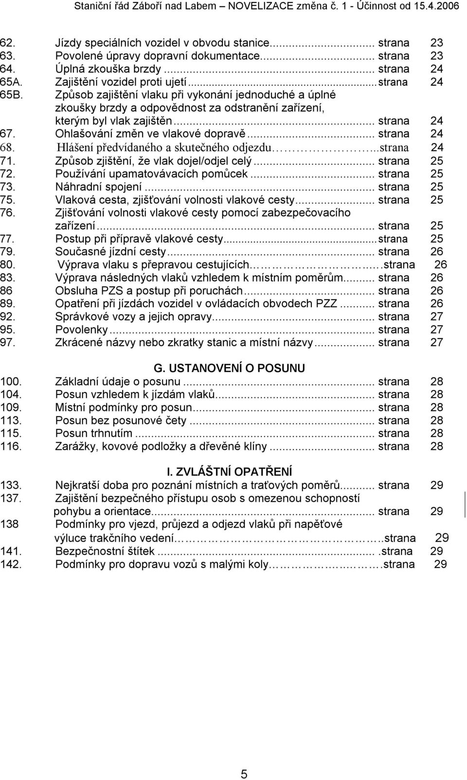 Hlášení předvídaného a skutečného odjezdu...strana 24 71. Způsob zjištění, že vlak dojel/odjel celý... strana 25 72. Používání upamatovávacích pomůcek... strana 25 73. Náhradní spojení... strana 25 75.