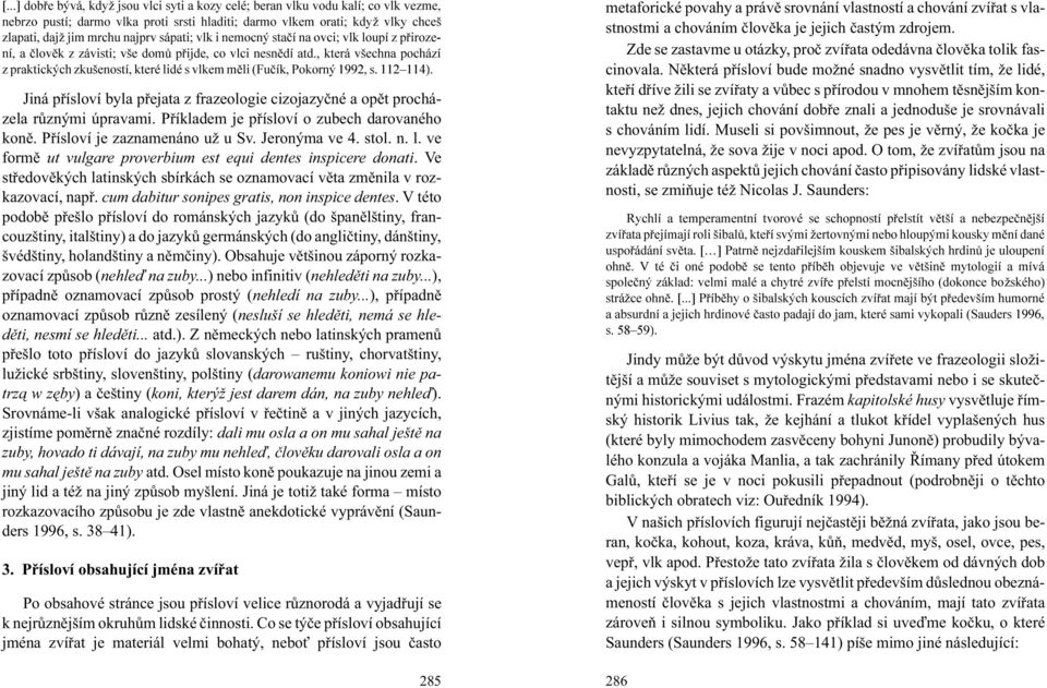 , která všechna pochází z praktických zkušeností, které lidé s vlkem mìli (Fuèík, Pokorný 1992, s. 112 114). Jiná pøísloví byla pøejata z frazeologie cizojazyèné a opìt procházela rùznými úpravami.