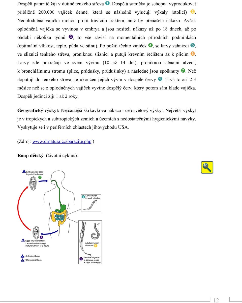 Avšak oplodněná vajíčka se vyvinou v embrya a jsou nositeli nákazy už po 18 dnech, až po období několika týdnů, to vše závisí na momentálních přírodních podmínkách (optimální vlhkost, teplo, půda ve