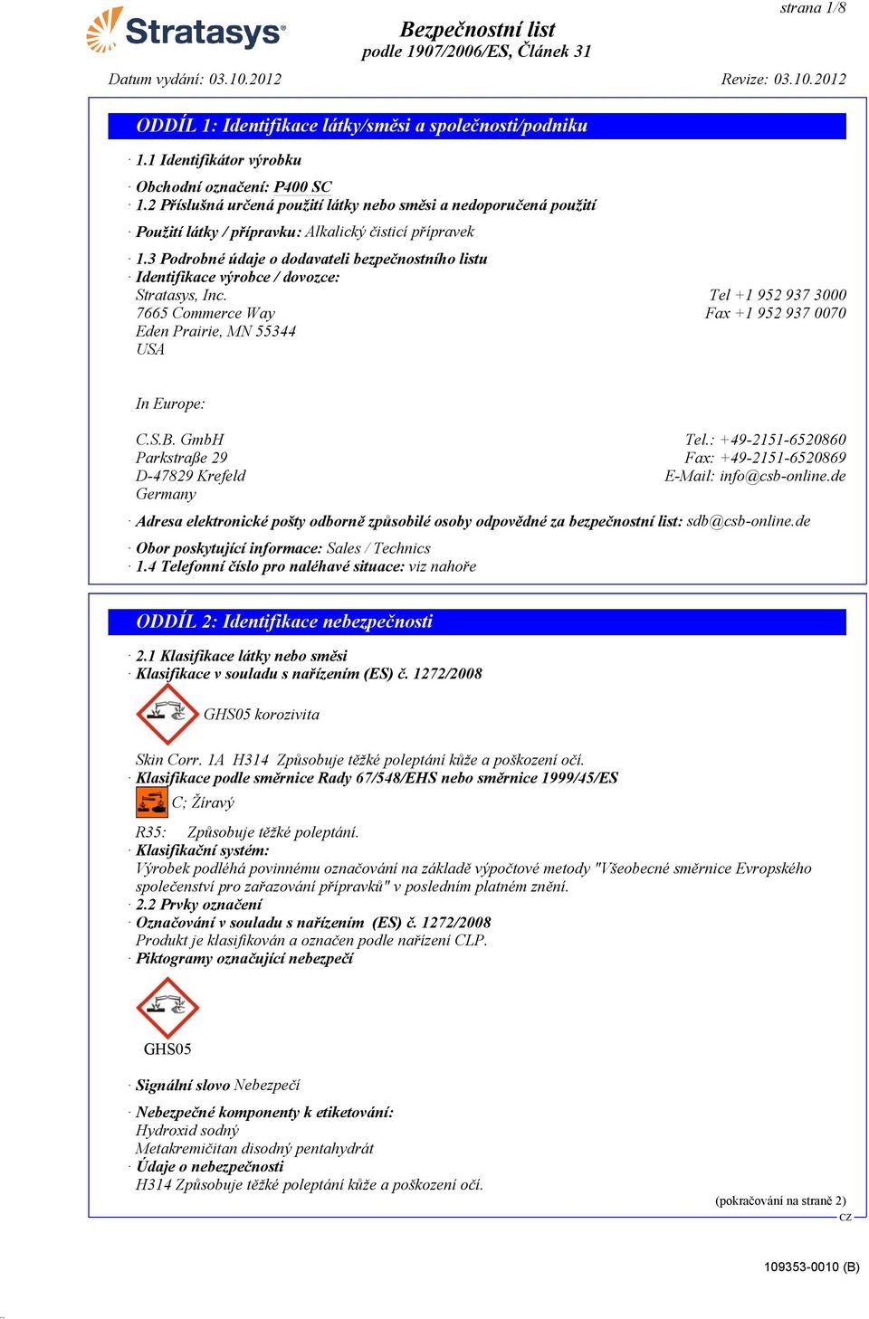 3 Podrobné údaje o dodavateli bezpečnostního listu Identifikace výrobce / dovozce: Stratasys, Inc. Tel +1 952 937 3000 7665 Commerce Way Fax +1 952 937 0070 Eden Prairie, MN 55344 USA In Europe: C.S.B.