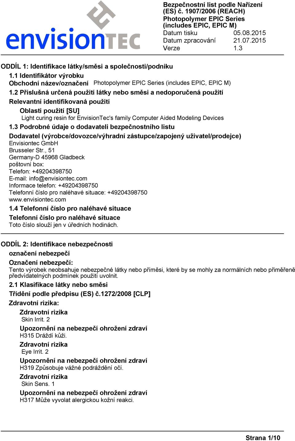 3 Podrobné údaje o dodavateli bezpečnostního listu Dodavatel (výrobce/dovozce/výhradní zástupce/zapojený uživatel/prodejce) Envisiontec GmbH Brusseler Str.