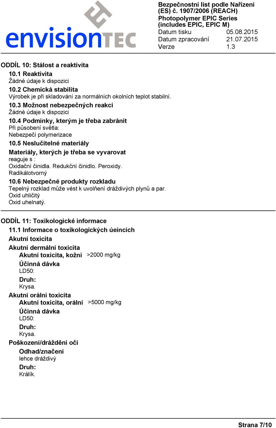 Peroxidy. Radikálotvorný 10.6 Nebezpečné produkty rozkladu Tepelný rozklad může vést k uvolňení dráždivých plynů a par. Oxid uhličitý Oxid uhelnatý. ODDÍL 11: Toxikologické informace 11.