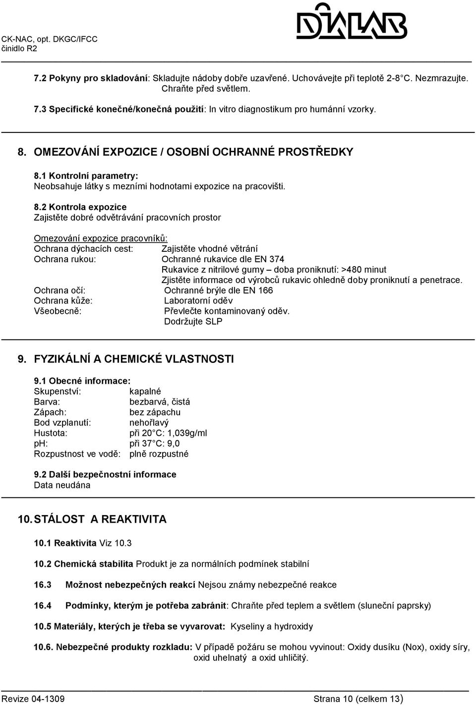 1 Kontrolní parametry: Neobsahuje látky s mezními hodnotami expozice na pracovišti. 8.