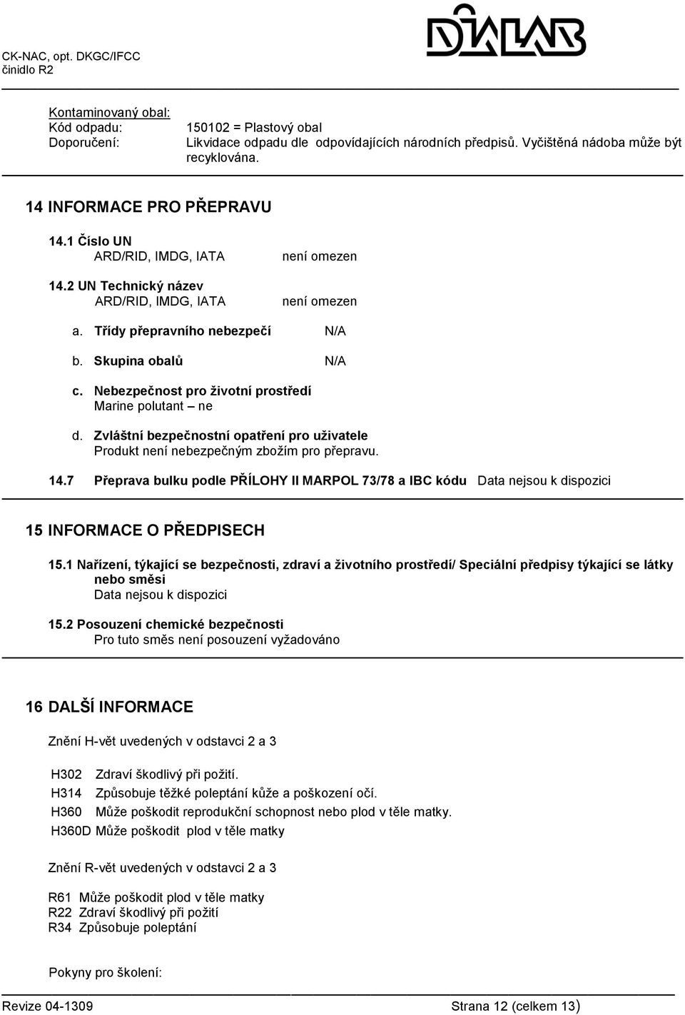Nebezpečnost pro životní prostředí Marine polutant ne d. Zvláštní bezpečnostní opatření pro uživatele Produkt není nebezpečným zbožím pro přepravu. 14.