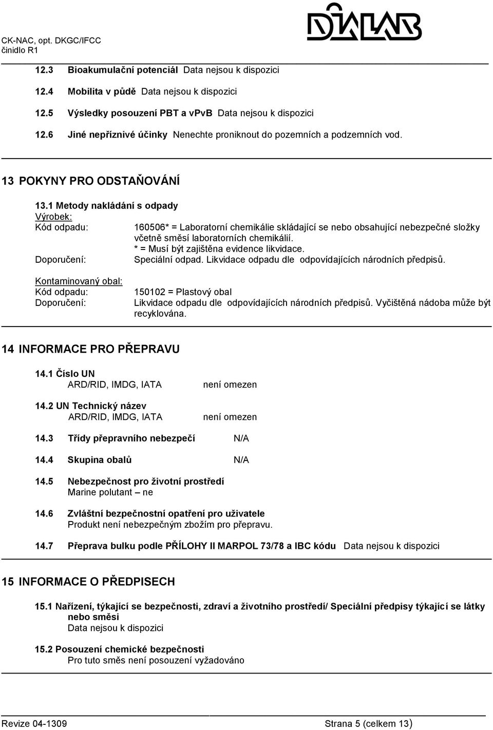 * = Musí být zajištěna evidence likvidace. Doporučení: Speciální odpad. Likvidace odpadu dle odpovídajících národních předpisů.