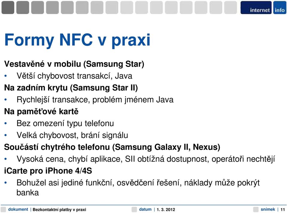 Součástí chytrého telefonu (Samsung Galaxy II, Nexus) Vysoká cena, chybí aplikace, SII obtížná dostupnost, operátoři