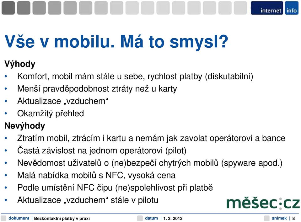 vzduchem Okamžitý přehled Nevýhody Ztratím mobil, ztrácím i kartu a nemám jak zavolat operátorovi a bance Častá závislost na