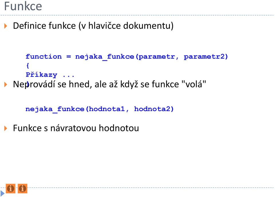 .. Neprovádí } se hned, ale až když se funkce "volá"