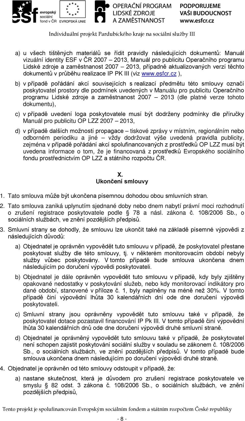 cz ), b) v případě pořádání akcí souvisejících s realizací předmětu této smlouvy označí poskytovatel prostory dle podmínek uvedených v Manuálu pro publicitu Operačního programu Lidské zdroje a