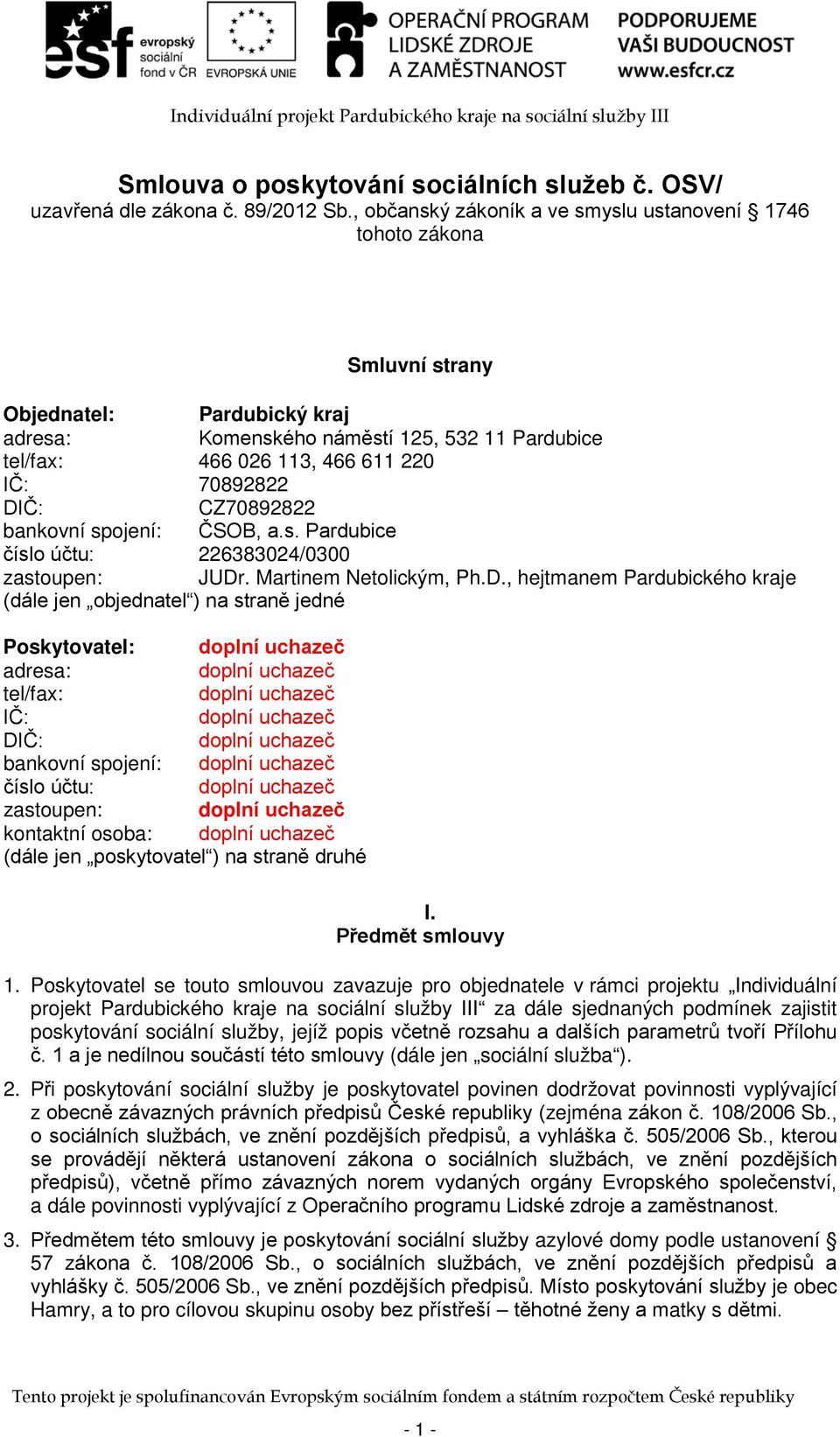 DIČ: CZ70892822 bankovní spojení: ČSOB, a.s. Pardubice číslo účtu: 226383024/0300 zastoupen: JUDr. Martinem Netolickým, Ph.D., hejtmanem Pardubického kraje (dále jen objednatel ) na straně jedné