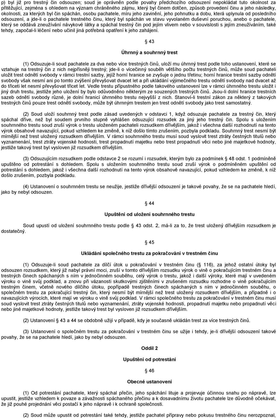 trestného činu, který byl spáchán ve stavu vyvolaném duševní poruchou, anebo o pachatele, který se oddává zneuţívání návykové látky a spáchal trestný čin pod jejím vlivem nebo v souvislosti s jejím