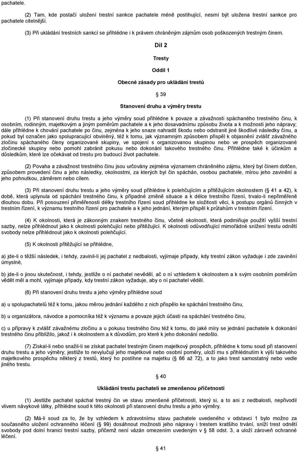 Díl 2 Tresty Oddíl 1 Obecné zásady pro ukládání trestů 39 Stanovení druhu a výměry trestu (1) Při stanovení druhu trestu a jeho výměry soud přihlédne k povaze a závaţnosti spáchaného trestného činu,