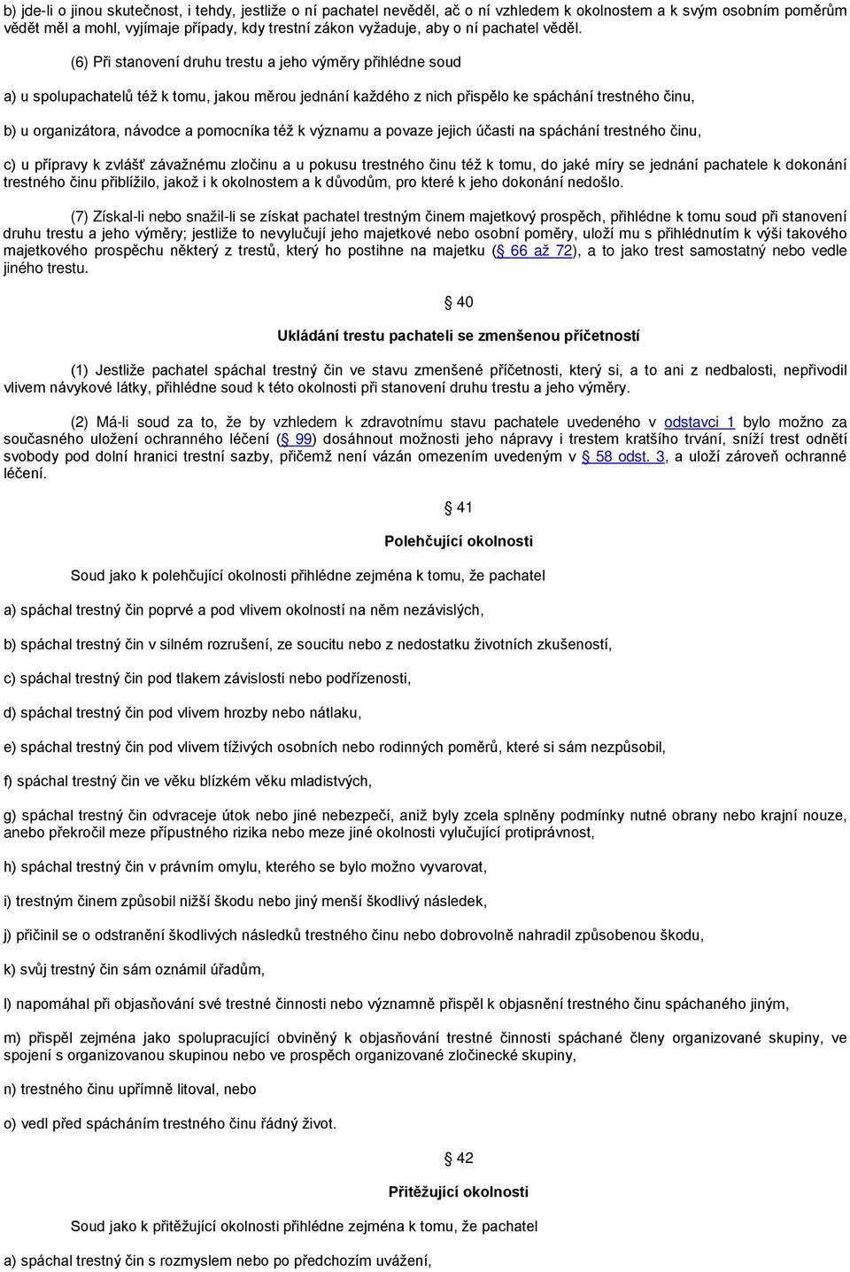 (6) Při stanovení druhu trestu a jeho výměry přihlédne soud a) u spolupachatelů též k tomu, jakou měrou jednání každého z nich přispělo ke spáchání trestného činu, b) u organizátora, návodce a