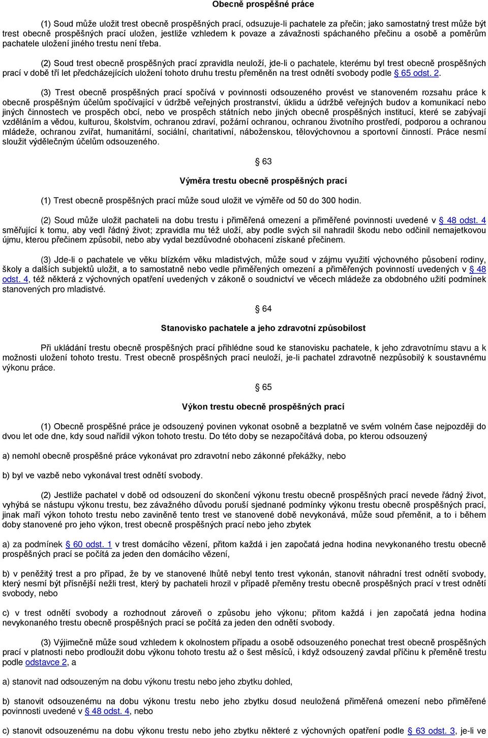 (2) Soud trest obecně prospěšných prací zpravidla neuloží, jde-li o pachatele, kterému byl trest obecně prospěšných prací v době tří let předcházejících uložení tohoto druhu trestu přeměněn na trest