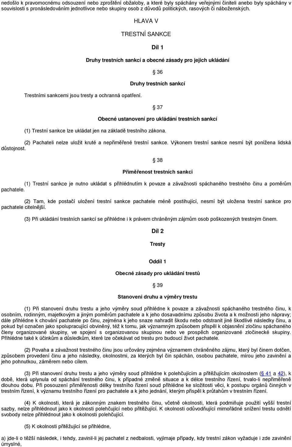 HLAVA V TRESTNÍ SANKCE Díl 1 Druhy trestních sankcí a obecné zásady pro jejich ukládání 36 Druhy trestních sankcí 37 Obecné ustanovení pro ukládání trestních sankcí (1) Trestní sankce lze ukládat jen