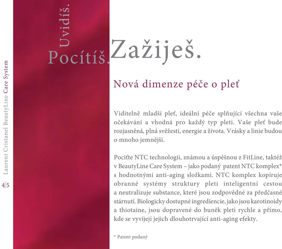 Pociťte NTC technologii, známou a úspěšnou z FitLine, taktéž v BeautyLine Care System jako podaný patent NTC komplex* s hodnotnými anti-aging složkami.