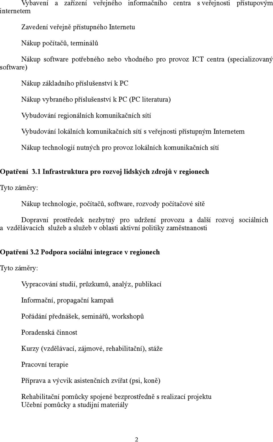 komunikačních sítí s veřejnosti přístupným Internetem Nákup technologií nutných pro provoz lokálních komunikačních sítí Opatření 3.