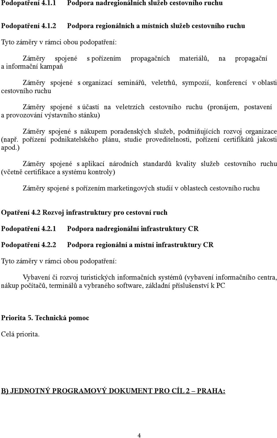 propagační a informační kampaň Záměry spojené s organizací seminářů, veletrhů, sympozií, konferencí v oblasti cestovního ruchu Záměry spojené s účastí na veletrzích cestovního ruchu (pronájem,