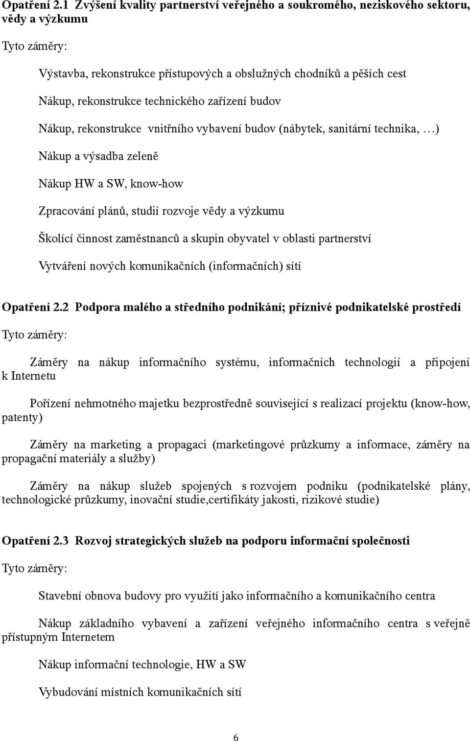 zařízení budov Nákup, rekonstrukce vnitřního vybavení budov (nábytek, sanitární technika, ) Nákup a výsadba zeleně Nákup HW a SW, know-how Zpracování plánů, studií rozvoje vědy a výzkumu Školící