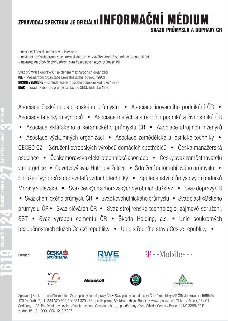 BUSINESSEUROPE Konfederace evropského podnikání (od roku 1993) BIAC poradní výbor pro průmysl a obchod OECD (od roku 1996) členských firem subjektů 27členských 3 partneři 1619 subjektů 124 Asociace