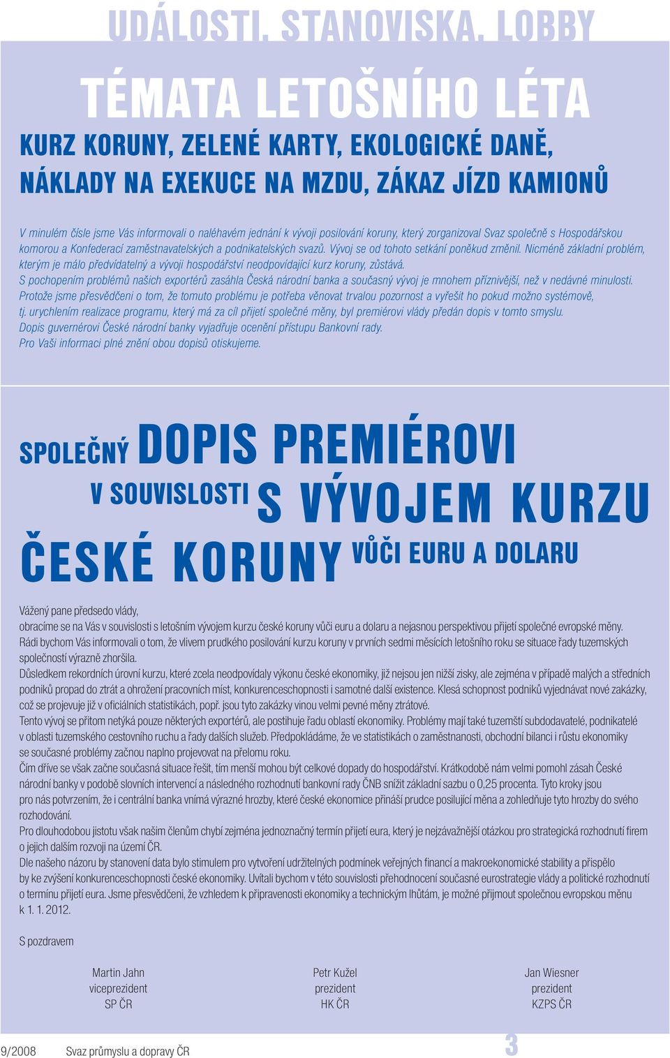 Nicméně základní problém, kterým je málo předvídatelný a vývoji hospodářství neodpovídající kurz koruny, zůstává.